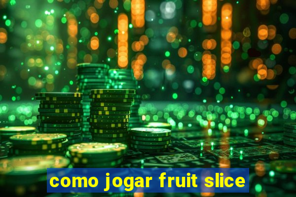 como jogar fruit slice